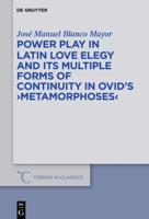 Power Play in Latin Love Elegy and its Multiple Forms of Continuity in Ovid's &gt;Metamorphoses&lt;