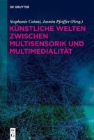 Künstliche Welten Zwischen Multisensorik Und Multimedialität