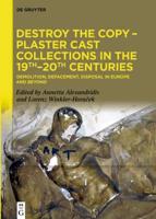 Destroy the Copy - Plaster Cast Collections in the 19Th-20Th