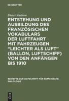 Entstehung und Ausbildung des französischen Vokabulars der Luftfahrt mit Fahrzeugen "leichter als Luft" (Ballon, Luftschiff) von den Anfängen bis 1910