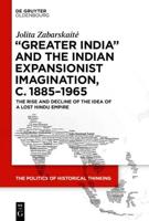 'Greater India' and the Indian Expansionist Imagination, C.1885-1965