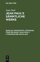 Jean Paul's Sämmtliche Werke, Band 65, Dreizehnte Lieferung. Fünfter Band: Jean Paul's literarischer Nachlaß