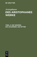 Des Aristophanes Werke, Theil 2, Die Wespen. Die Acharner. Die Ritter