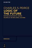 Logic of the Future Volume 2/2 The 1903 Lowell Lectures