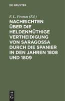 Nachrichten Über Die Heldenmüthige Vertheidigung Von Saragossa Durch Die Spanier in Den Jahren 1808 Und 1809