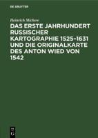 Das Erste Jahrhundert Russischer Kartographie 1525-1631 Und Die Originalkarte Des Anton Wied Von 1542