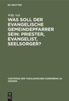 Was soll der evangelische Gemeindepfarrer sein: Priester, Evangelist, Seelsorger?