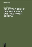 Die Zwölf Reiche Der Seele Nach Goethes Faust-Schema