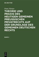 Franz Förster: Theorie Und Praxis Des Heutigen Gemeinen Preuischen Privatrechts Auf Der Grundlage Des Gemeinen Deutschen Rechts. Band 2