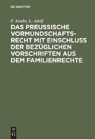 Das preußische Vormundschaftsrecht mit Einschluß der bezüglichen Vorschriften aus dem Familienrechte