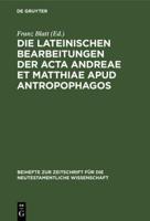 Die Lateinischen Bearbeitungen Der Acta Andreae Et Matthiae Apud Antropophagos