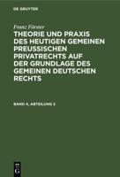 Franz Förster: Theorie Und Praxis Des Heutigen Gemeinen Preuischen Privatrechts Auf Der Grundlage Des Gemeinen Deutschen Rechts. Band 4, Abteilung 2