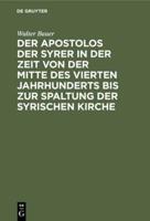 Der Apostolos Der Syrer in Der Zeit Von Der Mitte Des Vierten Jahrhunderts Bis Zur Spaltung Der Syrischen Kirche