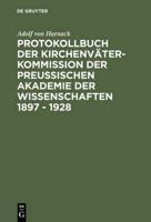 Protokollbuch der Kirchenvater-Kommission der Preußischen Akademie der Wissenschaften 1897 - 1928