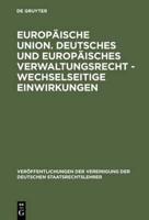 Europaische Union. Deutsches und europaisches Verwaltungsrecht - Wechselseitige Einwirkungen