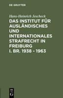 Das Institut fur Auslandisches und Internationales Strafrecht in Freiburg i. Br. 1938 - 1963