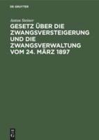 Gesetz Über Die Zwangsversteigerung Und Die Zwangsverwaltung Vom 24. März 1897