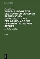 Franz Förster: Theorie Und Praxis Des Heutigen Gemeinen Preuischen Privatrechts Auf Der Grundlage Des Gemeinen Deutschen Rechts. Band 2
