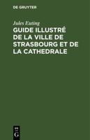 Guide Illustré De La Ville De Strasbourg Et De La Cathedrale