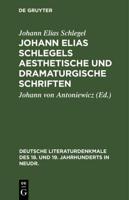 Johann Elias Schlegels Aesthetische Und Dramaturgische Schriften