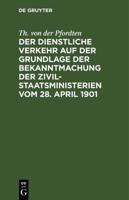 Der Dienstliche Verkehr Auf Der Grundlage Der Bekanntmachung Der Zivil-Staatsministerien Vom 28. April 1901