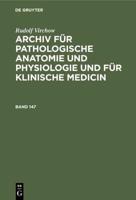 Rudolf Virchow: Archiv Für Pathologische Anatomie Und Physiologie Und Für Klinische Medicin. Band 147
