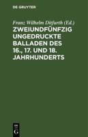 Zweiundfünfzig Ungedruckte Balladen Des 16., 17. Und 18. Jahrhunderts