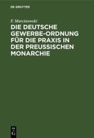 Die Deutsche Gewerbe-Ordnung Für Die Praxis in Der Preussischen Monarchie