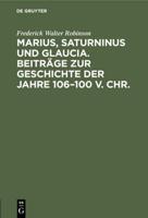 Marius, Saturninus und Glaucia. Beiträge zur Geschichte der Jahre 106-100 v. Chr.