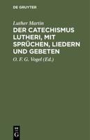 Der Catechismus Lutheri, Mit Sprüchen, Liedern Und Gebeten