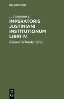 Imperatoris Justiniani Institutionum libri IV.