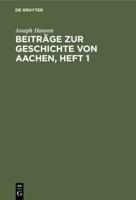 Beiträge Zur Geschichte Von Aachen, Heft 1