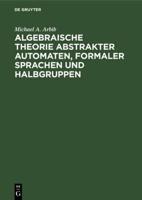 Algebraische Theorie abstrakter Automaten, formaler Sprachen und Halbgruppen