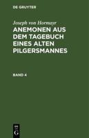 Joseph Von Hormayr: Anemonen Aus Dem Tagebuch Eines Alten Pilgersmannes. Band 4