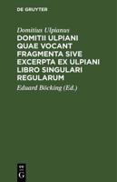 Domitii Ulpiani quae vocant fragmenta sive excerpta ex Ulpiani libro singulari regularum