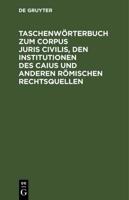 Taschenwörterbuch Zum Corpus Juris Civilis, Den Institutionen Des Caius Und Anderen Römischen Rechtsquellen