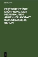 Festschrift Zur Eröffnung Der Neuerbauten Augenheilanstalt Karlstrasse 36 Berlin