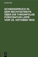 Schiedsspruch in Dem Rechtsstreite Über Die Thronfolge Fürstentum Lippe Vom 25. Oktober 1905