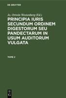 Principia Iuris Secundum Ordinem Digestorum Seu Pandectarum in Usum Auditorum Vulgata. Tome 2