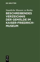 Beschreibendes Verzeichnis Der Gemälde Im Kaiser-Friedrich-Museum