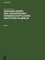 Abhandlungen Des Ukrainischen Wissenschaftlichen Institutes in Berlin. Band 1