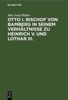 Otto I. Bischof Von Bamberg in Seinem Verhältnisse Zu Heinrich V. Und Lothar III