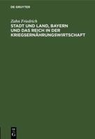 Stadt Und Land, Bayern Und Das Reich in Der Kriegsernährungswirtschaft