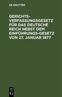 Gerichtsverfassungsgesetz Für Das Deutsche Reich Nebst Dem Einführungs-Gesetz Von 27. Januar 1877