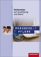 Vorbereiten auf Ausbildung und Beruf. Gesundheit Pflege. Schülerbuch