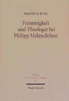 Frommigkeit Und Theologie Bei Philipp Melanchthon