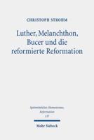 Luther, Melanchthon, Bucer Und Die Reformierte Reformation