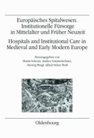Europäisches Spitalwesen. Institutionelle Fürsorge in Mittelalter Und Früher Neuzeit
