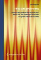 Die Akute Entzündung : Grundlagen, Pathophysiologie und klinische Erscheinungsbilder der Unspezifischen Immunität