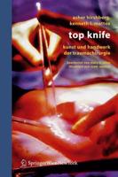 Top Knife : Kunst und Handwerk der Trauma-Chirurgie